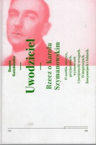 Gwidalanka Danuta - Uwodziciel. Rzecz o Karolu Szymanowskim. DEDYKACJA AUTORKI.