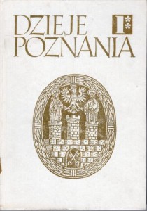 Dzieje Poznania do 1793 roku. Tom 1**. (część 2). Pod redakcją Jerzego Topolskiego.