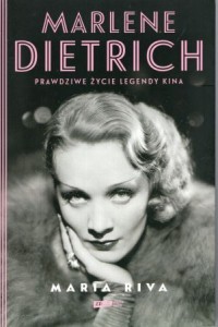 Riva Maria - Marlene Dietrich. Prawdziwe życie legendy kina.