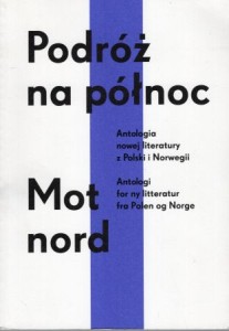 Podróż na północ. Antologia nowej literatury z Polski i Norwegii. Mot nord. Antologi for ny litteratur fra Polen og Norge.