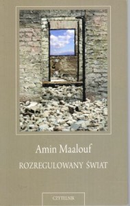 Maalouf Amin - Rozregulowany świat. O kryzysie naszych cywilizacji.