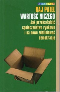 patel Raj - Wartość niczego. Jak przekształcić społeczeństwo rynkowe i na nowo zdefiniować demokrację. /Spectrum/.