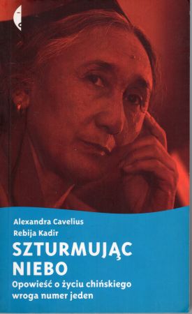 Cavelius Alexandra, Kadir Rebija - Szturmując niebo. Opowieść o życiu chińskiego wroga numer jeden.jpg