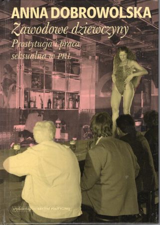 Dobrowolska Anna - Zawodowe dziewczyny. Prostytucja i praca seksualna w PRL.jpg