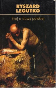 Legutko Ryszard - Esej o duszy polskiej.