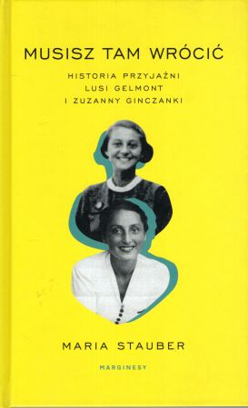 Stauber Maria - Musisz tam wrócić. Historia przyjaźni Lusi Gelmont i Zuzanny Ginczanki.jpg