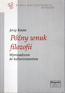 Kmita Jerzy - Późny wnuk filozofii. Wprowadzenie do kulturoznawstwa.
