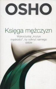 Osho - Księga mężczyzn. Wykorzystaj "kryzys męskości", by odkryć samego siebie. Przełożył Paweł Karpowicz. 