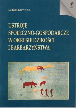 Krzywicki Ludwik - Ustroje społeczno-gospodarcze w okresie dzikości i barbarzyństwa.jpg
