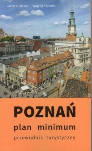 Łuczak Jacek Y., Mania Wojciech - Poznań plan minimum. Przewodnik turystyczny. 
