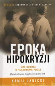 Janicki Kamil - Epoka hipokryzji. Seks i erotyka w przedwojennej Polsce.