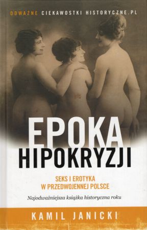Janicki Kamil - Epoka hipokryzji. Seks i erotyka w przedwojennej Polsce.jpg