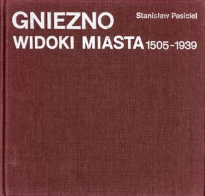Pasiciel Stanisław - Gniezno. Widoki miasta 1505-1939. /Album/.