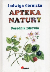 Górnicka Jadwiga - Apteka natury. Poradnik zdrowia.
