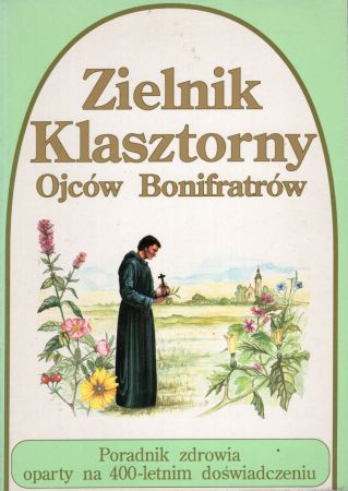 Zielnik Klasztorny Ojców Bonifratrów. Poradnik zdrowia oparty na 400-letnim doświadczeniu.jpg