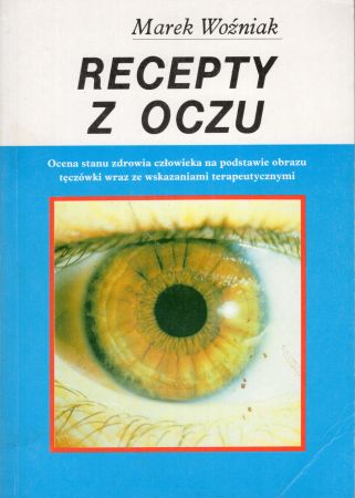 Woźniak Marek - Recepty z oczu. Ocena stanu zdrowia człowieka na podstawie obrazu tęczówki wraz ze wskazaniami terapeutycznymi.jpg