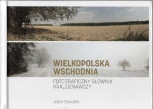 Sznajder Jerzy - Wielkopolska Wschodnia. Fotograficzny słownik krajoznawczy.