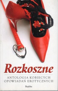 Rozkosze. Antologia kobiecych opowiadań erotycznych.