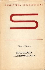 Mauss Marcel - Socjologia i antropologia. Przełożyli Marcin Król, Krzysztof Pomian, Jerzy Szacki. Wstęp Claude Levi-Strauss. /Biblioteka Socjologiczna/.