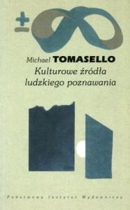 Tomasello Michael - Kulturowe źródła ludzkiego poznania. Przełożyła Joanna Rączaszek. /Biblioteka Myśli Współczesnej/.