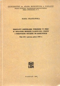 Frankowska Maria - Podstawy gospodarki wiejskiej w Peru w ostatnim okresie panowania Inków i pierwszym stuleciu po konkwiście. Wiek XVI i pierwsza połowa XVII w.