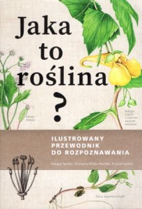 Spohn Margot, Golte-Bechtle Marianne, Spohn Roland - Jaka to roślina? Ilustrowany przewodnik do rozpoznawania.