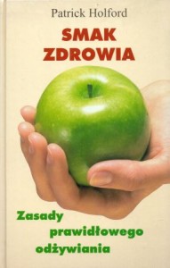 Holford Patrick - Smak zdrowia. Zasady prawidłowego odżywiania.