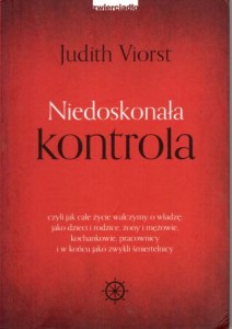 Viorst Judith - Niedoskonała kontrola, czyli jak całe życie walczymy o władzę: jako dzieci i rodzice, żony i mężowie, kochankowie, pracownicy i w końcu jako zwykli śmiertelnicy.