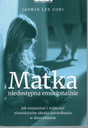Cori Jasmin Lee - Matka niedostępna emocjonalnie. Jak rozpoznać i wyleczyć niewidzialne skutki zaniedbania w dzieciństwie.jpg