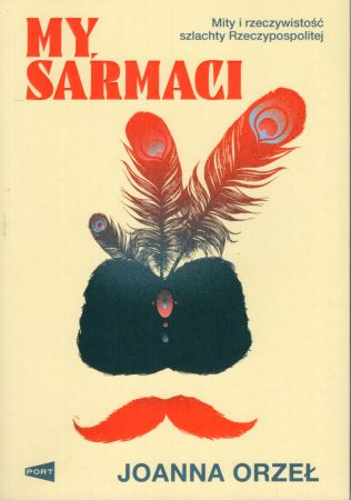 Orzeł Joanna - My, Sarmaci. Mity i rzeczywistość szlachty Rzeczypospolitej.jpg