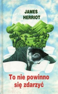 Herriot James - To nie powinno się zdarzyć. Przełożyli Irena Doleżał-Nowicka, Zbigniew A. Królicki. /Wszystkie stowarzenia małe i duże/. 