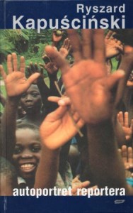 Kapuściński Ryszard - Autoportret reportera.