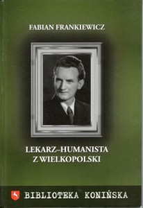 Fabian Frankiewicz. Lekarz humanista z Wielkopolski. Pro memoria. 