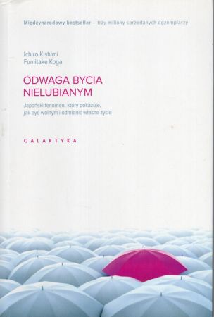 Kishimi Ichiro, Koga Fumitake - Odwaga bycia nielubianym. Japoński fenomen, który pokazuje, jak być wolnym i odmienić własne życie.jpg