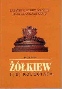 Petrus Jerzy T. - Żółkiew i jej kolegiata. /Zabytki kultury polskiej poza granicami kraju/.