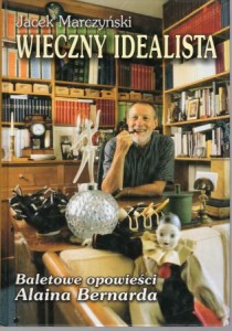 Marczyński Jacek - Wieczny idealista. Baletowe opowieści Alaina Bernarda.