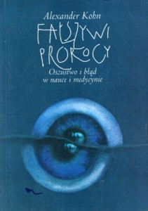 Kohn Alexander - Fałszywi prorocy. Oszustwo i błąd w nauce i medycynie. Przełożył piotr Zaborowski.