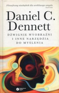 Dennett Daniel C. - Dźwignie wyobraźni i inne narzędzia do myślenia. Przełożył Łukasz Kurek.