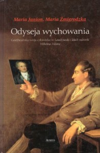 Janion Maria, Żmijgrodzka Maria - Odyseja wychowania. Goetheańska wizja czowieka w Latach nauki i latach wędrówki Wilhelma Meistra.