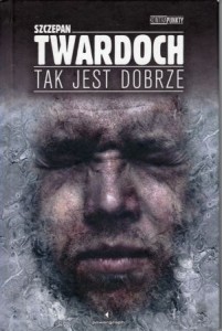 Twardoch Szczepan - Tak jest dobrze. 
