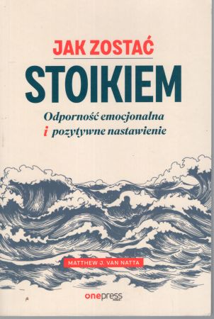 Natta Matthew J. van - Jak zostać stoikiem. Odporność emocjonalna i pozytywne nastawienie.jpg