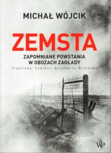 Wójcik Michał - Zemsta. Zapomniane powstania w obozach zagłady. Treblinka, Sobibór, Auschwitz-Birkenau. AUTOGRAF AUTORA!