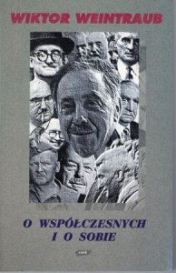 Weintraub Wiktor - O współczesnych i o sobie. Wspomienia, sylwetki, szkice literackie. Opracowanie i wstęp Stanisław Barańczak.