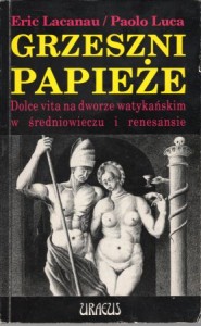 Lacanau Eric, Luca Paolo - Grzeszni papieże. Dolce vita na dworze watykańskim w średniowieczu i renesansie.