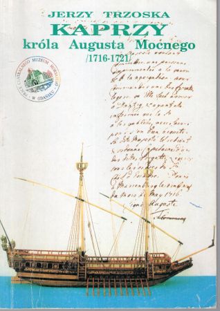 Trzoska Jerzy - Kaprzy króla Augusta Mocnego (1716-1721). Z problematyki morskiej czasów saskich.jpg