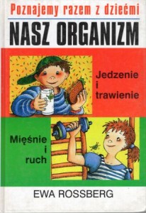 Rossberg Ewa - Poznajemy razem z dziećmi. Nasz organizm. Jedzenie i trawienie. Mięśnie i ruch.