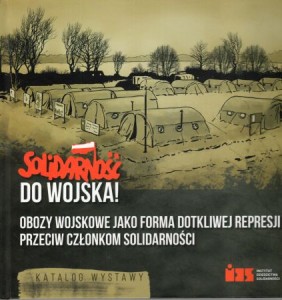 Solidarność do wojska. Obozy wojskowe jako forma dorkliwej represji przeciw członkom Solidarności. Katalog wystawy.