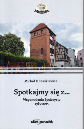 Staśkiewicz Michał E. - Spotkajmy się z ... Wspomnienia życiorysty 1985-2015.jpg