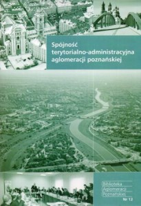 Kaczmarek Tomasz, Mikuła Łukasz - Spójność terytorialno-administracyjna aglomeracji poznańskiej.