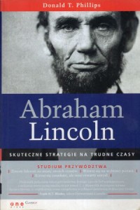 Phillips Donald T. - Abraham Lincoln. Skuteczne strategie na trudne czasy.